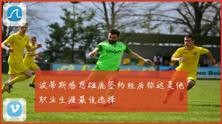 波蒂斯感恩雄鹿签约经历称这是他职业生涯最佳选择