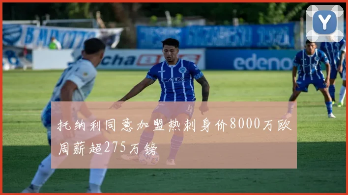 托纳利同意加盟热刺身价8000万欧周薪超275万镑